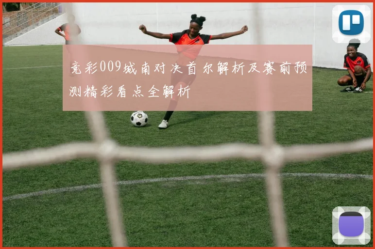竞彩009城南对决首尔解析及赛前预测精彩看点全解析