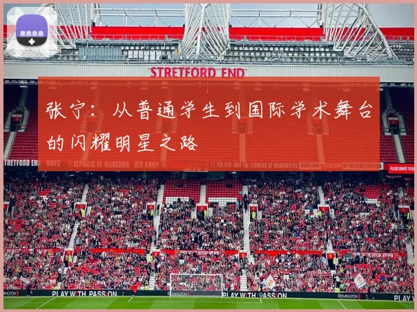 张宁：从普通学生到国际学术舞台的闪耀明星之路