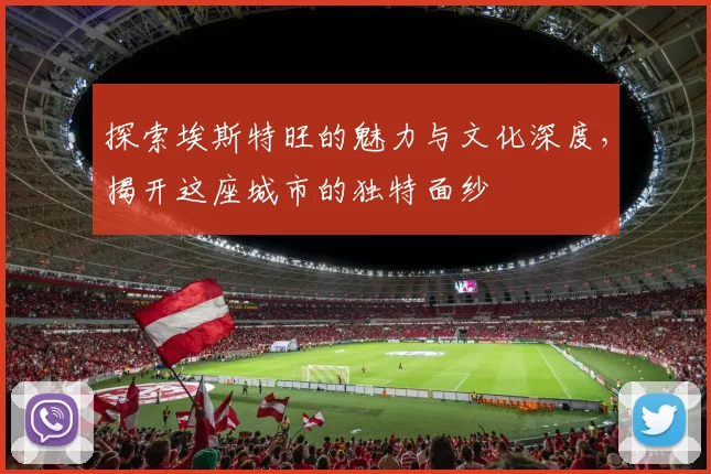 探索埃斯特旺的魅力与文化深度，揭开这座城市的独特面纱