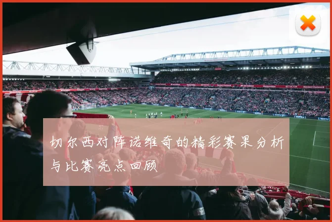 切尔西对阵诺维奇的精彩赛果分析与比赛亮点回顾